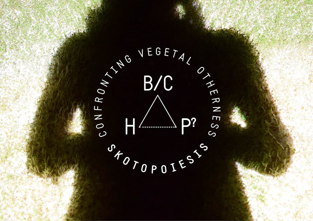 Špela Petrič : ‘Confronting Vegetal Otherness: Skotopoiesis